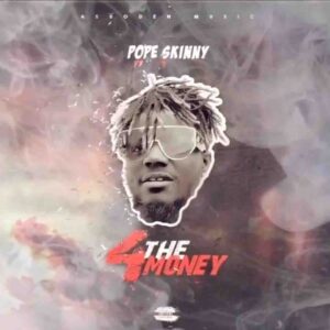 Pope Skinny - 4 The Money Ft. Shatta Wale 
