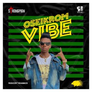 Strongman - Oseikrom Vibe (Prod by Tubhani Musik)