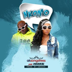 Ak Songstress - Nkomo ft. Medikal 