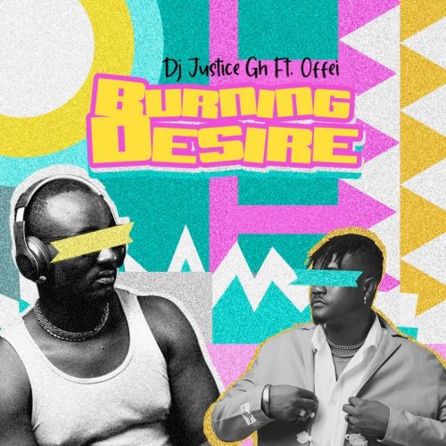 DJ Justice GH - Burning Desire ft. Offei, DJ Justice GH &#8211; Burning Desire ft. Offei