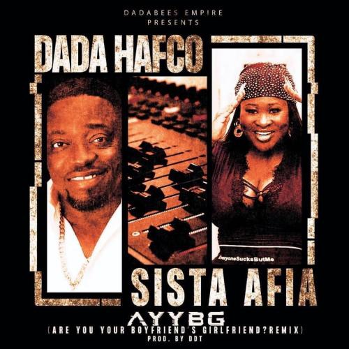 Dada Hafco - Are You Your Boyfriends Girlfriend remix, Dada Hafco &#8211; Are You Your Boyfriends Girlfriend ft. Sista Afia (Remix) (Prod. by DDT)