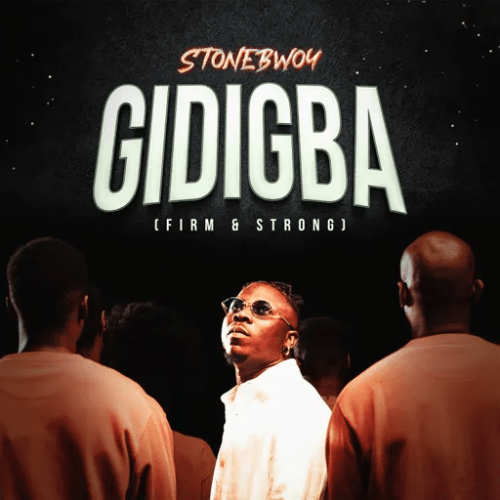 Stonebwoy Gidigba (Firm & Strong), Lyrics : Stonebwoy – Gidigba (Firm & Strong)