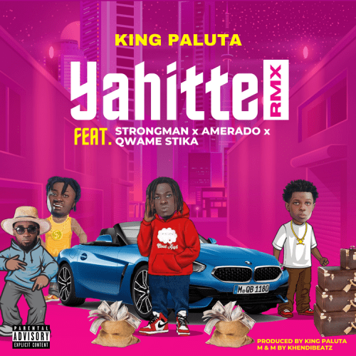 King Paluta – Yahitte Remix Ft Strongman, Amerado, Qwame Stika & Andy Dosty